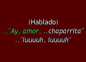 (Hablado)

..Ay, amor, ..chaparrita
..quuuh, iuuuuh