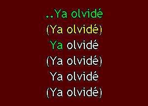 ..Ya olvid
(Ya olvida
Ya olvid

(Ya olvideW)
Ya olvid
(Ya olvida