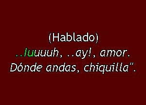 (Hablado)

.Juuuuh, ..ay!, amor.
ande andas, chiquilla.