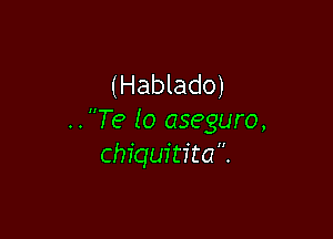 (Hablado)

..Te 10 aseguro,
chiquitita.