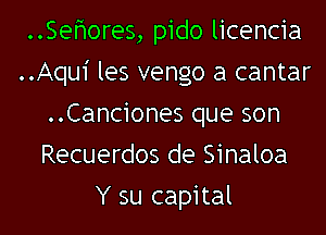 ..Sefmores, pido licencia
..Aqu1' les vengo a cantar
..Canciones que son
Recuerdos de Sinaloa
Y su capital