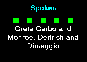 Spoken

ID El E1 E1 E1
Greta Garbo and
Monroe, Deitrich and
Dimaggio