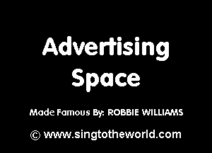 Advemsmg

Space

Made Famous Byz ROBBIE WILLIAMS

) www.singtotheworld.com