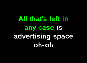 All that's left in
any case is

advertising space
oh-oh