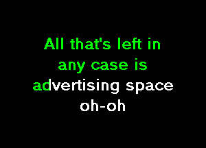 All that's left in
any case is

advertising space
oh-oh