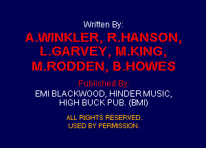 Written By

EMI BLACKWOOD, HINDERMUSIC,
HIGH BUCK PUB (BMI)

ALL RIGHTS RESERVED
USED BY PEPMISSJON