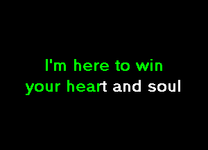 I'm here to win

your heart and soul