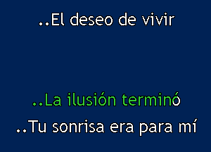 ..El deseo de vivir

..La ilusibn terminc')

..Tu sonrisa era para mi