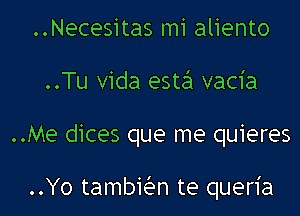 ..Necesitas m1 aliento
..Tu Vida este'l vacia
..Me dices que me quieres

..Yo tambiian te quen'a