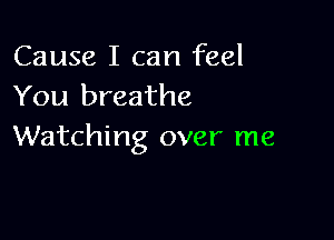 Cause I can feel
You breathe

Watching over me