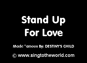 51mm Up

For Love

Made 'amous 871 DESTINY'S CHILD

(Q www.singtotheworld.com