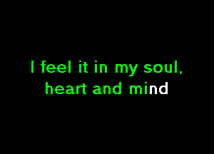 I feel it in my soul,

heart and mind