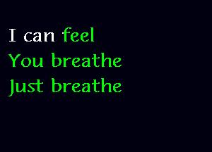I can feel
You breathe

Just breathe