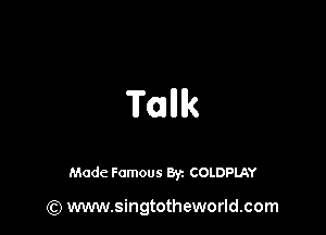 Tank

Made Famous Byz COLDPLAY

(Q www.singtotheworld.com