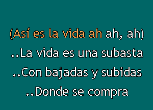 (Asi es la Vida ah ah, ah)
..La Vida es una subasta

..Con bajadas y subidas

..Donde se compra