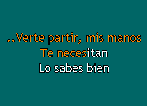 ..Verte partir, mis manos

Te necesitan
Lo sabes bien