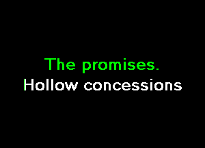 The promises.

Hollow concessions