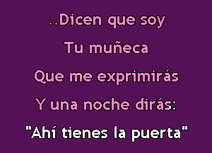 ..Dicen que soy
Tu murieca
Que me exprimirzils

Y una noche dirzEIsz

Ahi tienes la puerta