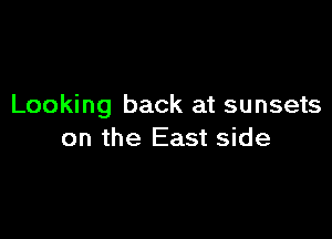 Looking back at sunsets

on the East side