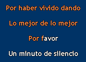 Por haber vivido dando

Lo mejor de lo mejor

Porfavor

Un minuto de silencio