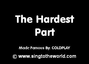 The Handles?

Parr?

Made Famous 87. COLDPLAY

(z) www.singtotheworld.com