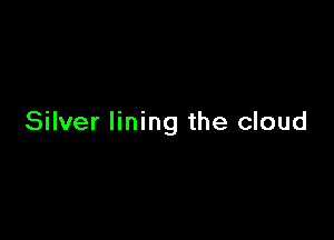 Silver lining the cloud