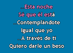 ..Esta noche
5 que a esttii
..Contemplandote

lgual que yo
..A traveis de ti
Quiero darle un beso