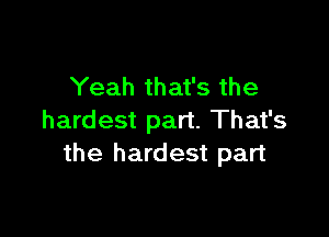 Yeah that's the

hardest part. That's
the hardest part