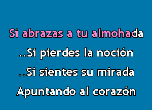 Si abrazas a tu almohada
..Si pierdes la nocic'm
..Si sientes su mirada

Apuntando al corazc'm