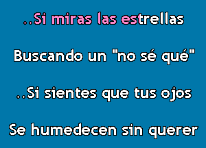 ..Si miras las estrellas
Buscando un no 56') que'z
..Si sientes que tus ojos

Se humedecen sin querer