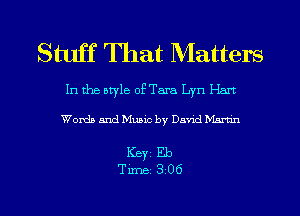 Stuff That Matters

In the style of Tara Lyn Hart

Words and Music by David Martin

ICBYI Eb
TiIDBI 306
