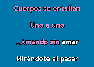 Cuerpos se entallan
Uno a uno

..Amando sin amar

Mirandote al pasar