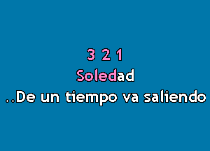 3 2 1
Soledad

..De un tiempo va saliendo