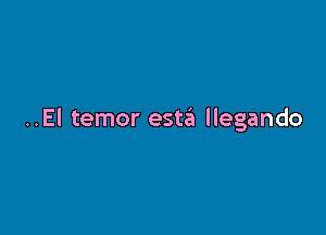 ..El temor estai llegando