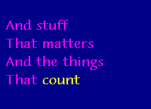 And the things
That count