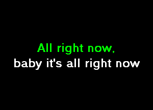 All right now,

baby it's all right now