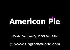 American We

Made Farr ous By. DON MyLEAN

(Q www.singtotheworld.com