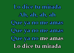 L0 dice tu mirada
Ah, ah, ah, ah
Que ya no me amas
Que ya no me amas
Que ya no me amas
L0 dice tu miracla