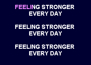 FEELING STRONGER
EVERY DAY

FEELING STRONGER
EVERY DAY

FEELING STRONGER

EVERY DAY I