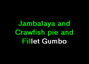 Jambalaya and

Crawfish pie and
Fillet Gumbo