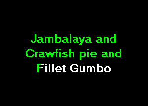 Jambalaya and

Crawfish pie and
Fillet Gumbo