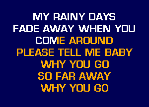 MY RAINY DAYS
FADE AWAY WHEN YOU
COME AROUND
PLEASE TELL ME BABY
WHY YOU GD
SO FAR AWAY
WHY YOU GO