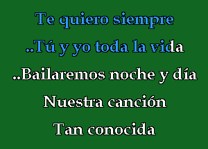 Te quiero Siempre-
..Tf1 y yo toda la Vida
..Bailare11105 noche y dia
Nuestra cancifm

Tan conocida