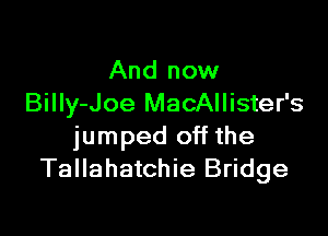 And now
BiIIy-Joe MacAllister's

jumped off the
Tallahatchie Bridge