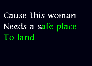 Cause this woman
Needs a safe place

Toland