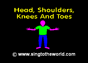 Head, Shoulders,
Knees And Toes

Mela

M

(Q www.singtotheworld.cam