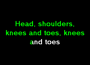 Head, shoulders,

knees and toes, knees
and toes