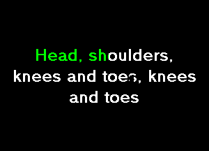 Head, shoulders,

knees and toes, knees
and toes