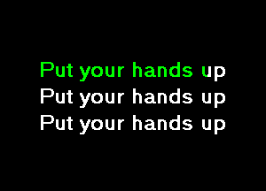 Put your hands up

Put your hands up
Put your hands up