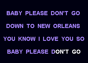BABY PLEASE DON'T GO

DOWN TO NEW ORLEANS

YOU KNOW I LOVE YOU SO

BABY PLEASE DON'T GO